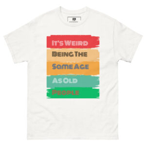 It's Weird Being The Same Age As Old People Retro Sarcastic T-Shirt